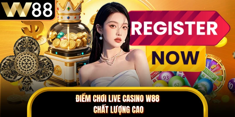 Điểm chơi live casino W88 chất lượng cao