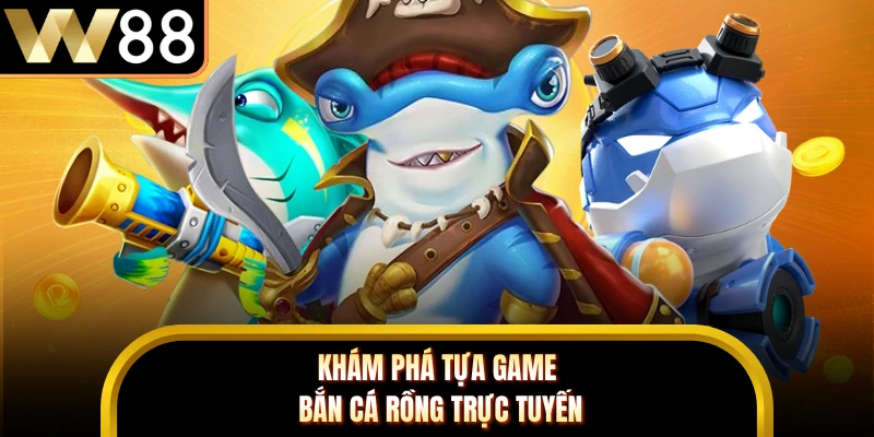 Khám phá tựa game bắn cá rồng trực tuyến