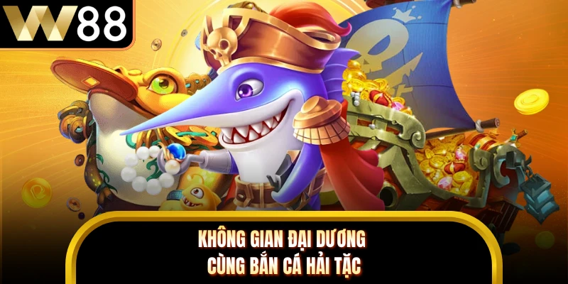Không gian đại dương cùng bắn cá hải tặc