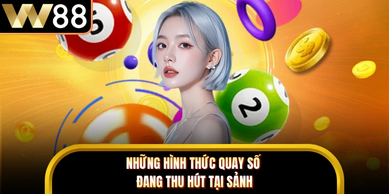 Những hình thức quay số đang thu hút tại sảnh