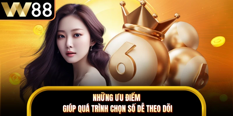Những ưu điểm giúp quá trình chọn số dễ theo dõi